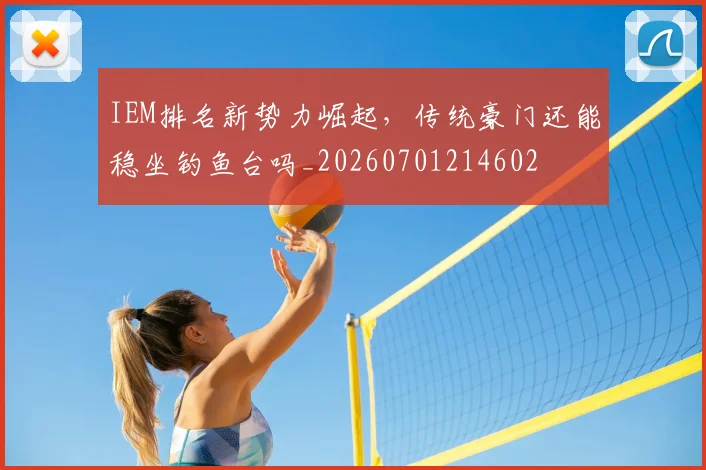 IEM排名新势力崛起，传统豪门还能稳坐钓鱼台吗_20260701214602