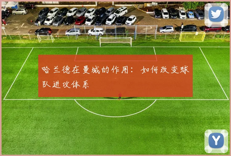 哈兰德在曼城的作用：如何改变球队进攻体系
