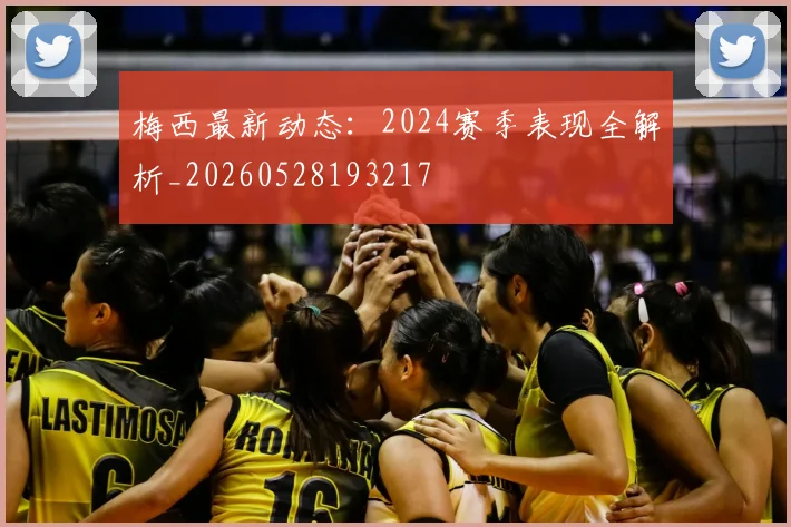 梅西最新动态：2024赛季表现全解析_20260528193217