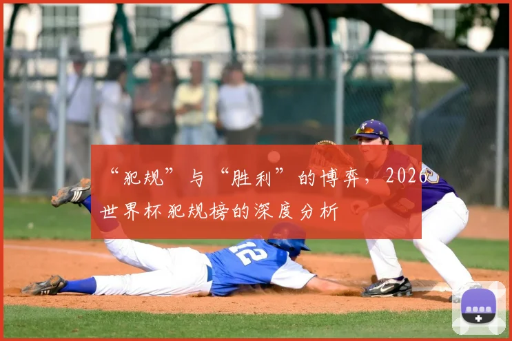“犯规”与“胜利”的博弈，2026世界杯犯规榜的深度分析