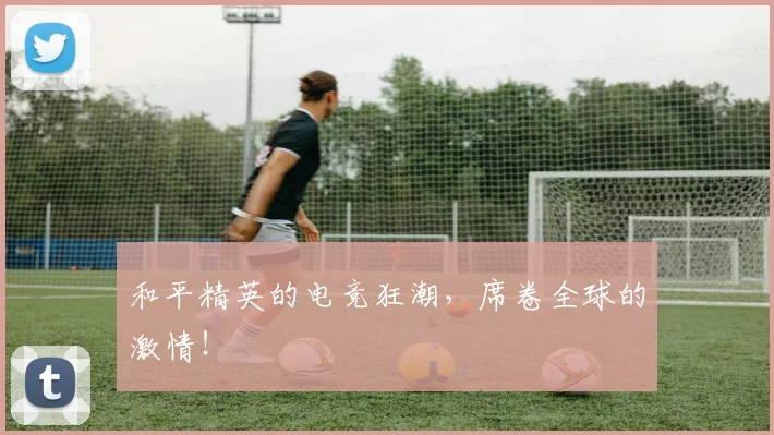 和平精英的电竞狂潮，席卷全球的激情！