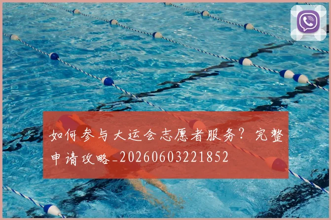 如何参与大运会志愿者服务?完整申请攻略_20260603221852