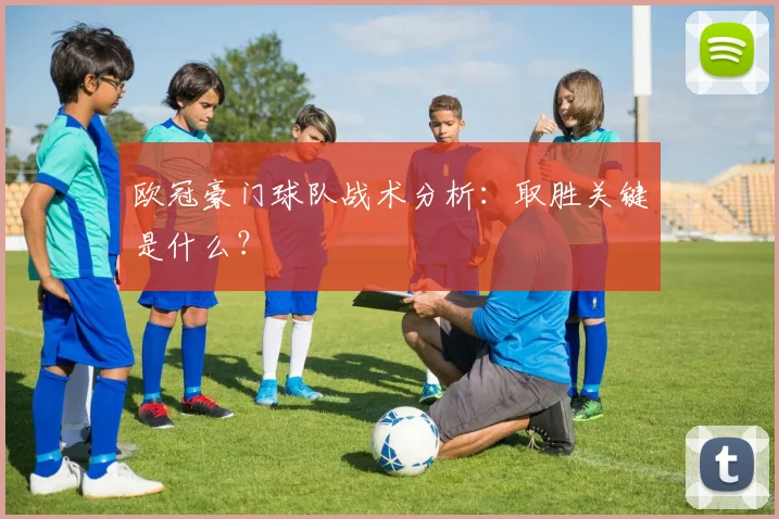 欧冠豪门球队战术分析：取胜关键是什么？