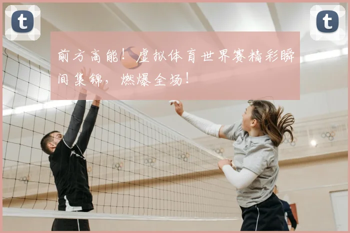 前方高能！虚拟体育世界赛精彩瞬间集锦，燃爆全场！