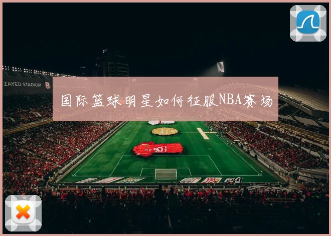 国际篮球明星如何征服NBA赛场