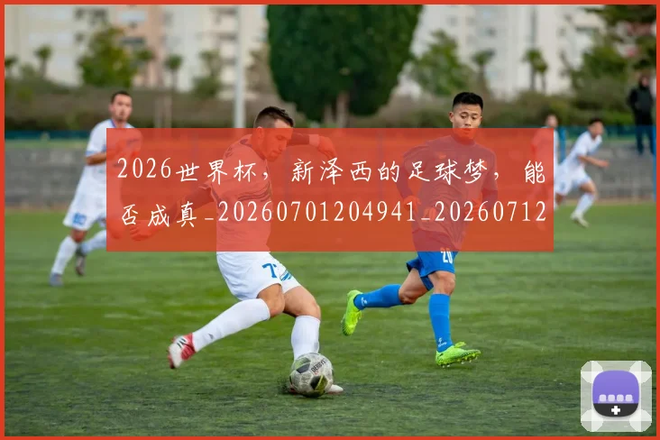 2026世界杯，新泽西的足球梦，能否成真_20260701204941_20260712041016