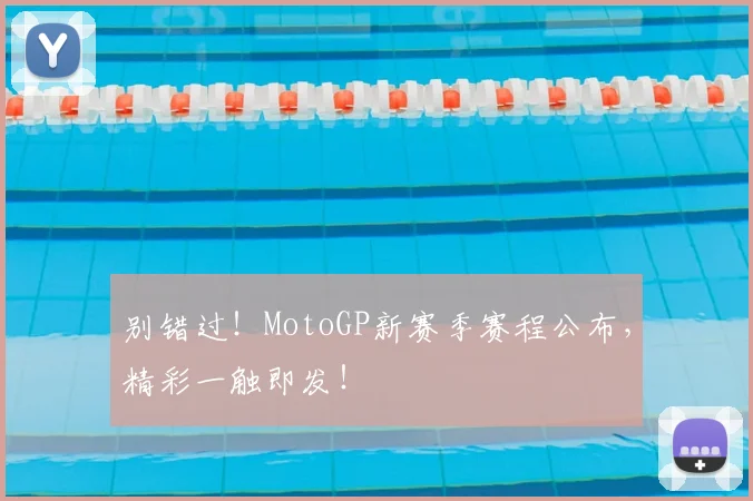 别错过！MotoGP新赛季赛程公布，精彩一触即发！