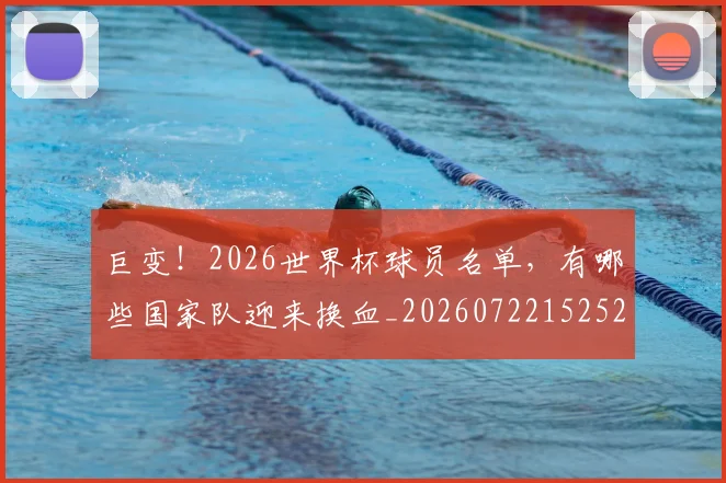 巨变！2026世界杯球员名单，有哪些国家队迎来换血_20260722152523