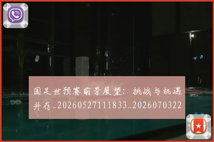国足世预赛前景展望:挑战与机遇并存_20260527111833_20260703223101_20260719161944
